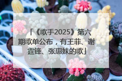 《歌手2025》第六期歌单公布，有王菲、谢霆锋、张惠妹的歌