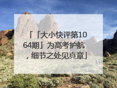 「大小快评第1064期」为高考护航，细节之处见真章