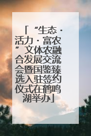 “生态・活力・富农”文体农融合发展交流会暨国鉴臻选入驻签约仪式在鹤鸣湖举办