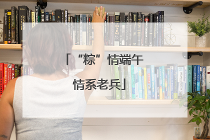 “粽”情端午 情系老兵