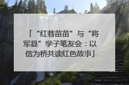 “红巷苗苗”与“将军县”学子笔友会：以信为桥共读红色故事