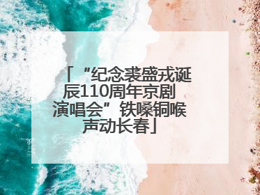 “纪念裘盛戎诞辰110周年京剧演唱会”铁嗓铜喉声动长春