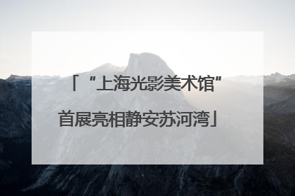 “上海光影美术馆”首展亮相静安苏河湾