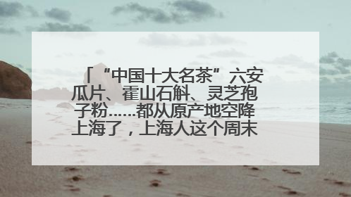 “中国十大名茶”六安瓜片、霍山石斛、灵芝孢子粉……都从原产地空降上海了，上海人这个周末得去农展中心逛逛咯～