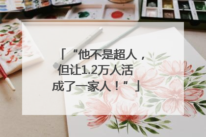 “他不是超人，但让1.2万人活成了一家人！”