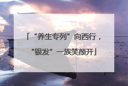 “养生专列”向西行，“银发”一族笑颜开