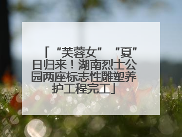 “芙蓉女”“夏”日归来！湖南烈士公园两座标志性雕塑养护工程完工
