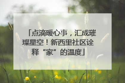 点滴暖心事，汇成璀璨星空！新西里社区诠释“家”的温度
