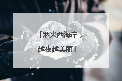 烟火西海岸，越夜越美丽