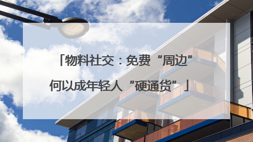 物料社交：免费“周边”何以成年轻人“硬通货”
