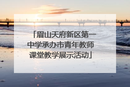 眉山天府新区第一中学承办市青年教师课堂教学展示活动