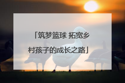 筑梦篮球 拓宽乡村孩子的成长之路