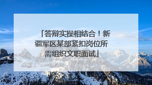 答辩实操相结合！新疆军区某部紧扣岗位所需组织文职面试
