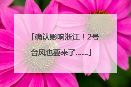 确认影响浙江！2号台风也要来了……