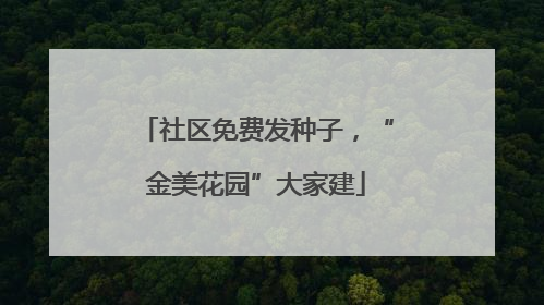 社区免费发种子，“金美花园”大家建