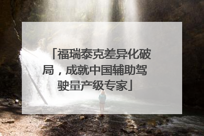 福瑞泰克差异化破局，成就中国辅助驾驶量产级专家