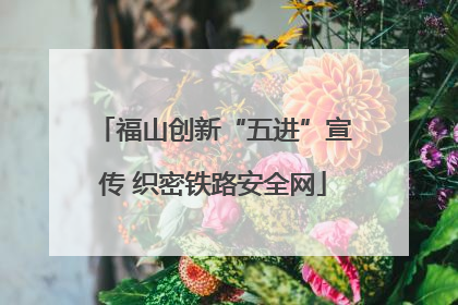 福山创新“五进”宣传 织密铁路安全网