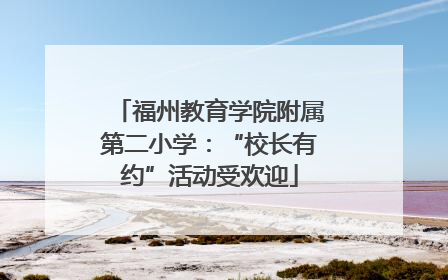 福州教育学院附属第二小学：“校长有约”活动受欢迎