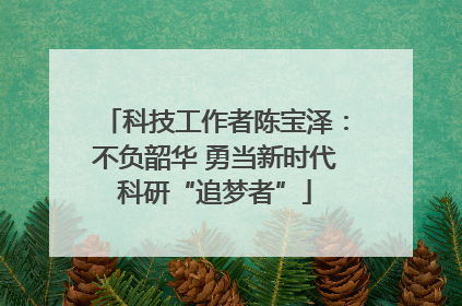 科技工作者陈宝泽：不负韶华 勇当新时代科研“追梦者”