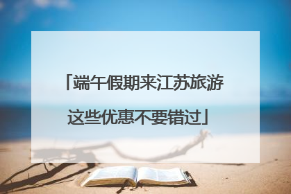 端午假期来江苏旅游 这些优惠不要错过