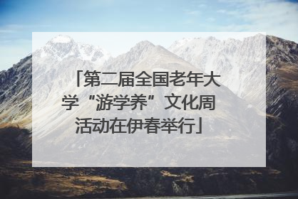 第二届全国老年大学“游学养”文化周活动在伊春举行