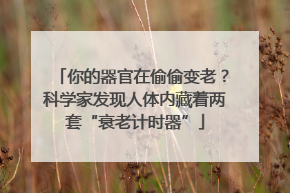 你的器官在偷偷变老？科学家发现人体内藏着两套“衰老计时器”