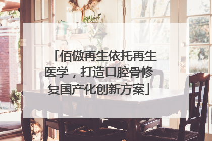 佰傲再生依托再生医学，打造口腔骨修复国产化创新方案