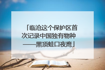 临沧这个保护区首次记录中国独有物种——黑顶蛙口夜鹰