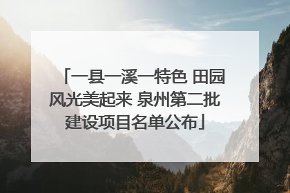 一县一溪一特色 田园风光美起来 泉州第二批建设项目名单公布