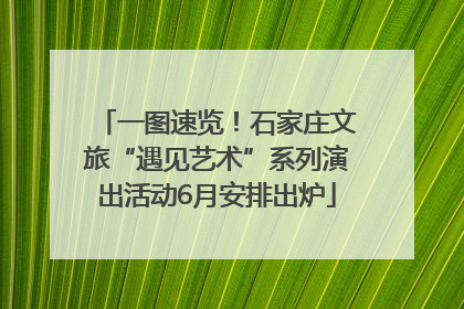 一图速览！石家庄文旅“遇见艺术”系列演出活动6月安排出炉