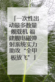 一次性出动最多数量舰载机 福建舰电磁弹射系统实力助攻“全甲板放飞”