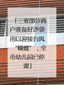 三亚部分商户准备好沙袋用以迎接台风“蝴蝶”，全市幼儿园已停课