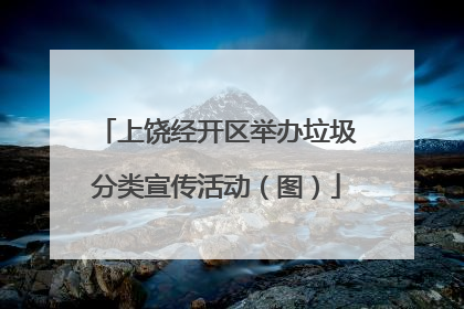 上饶经开区举办垃圾分类宣传活动（图）