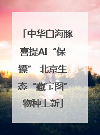 中华白海豚喜提AI“保镖” 北京生态“藏宝图”物种上新