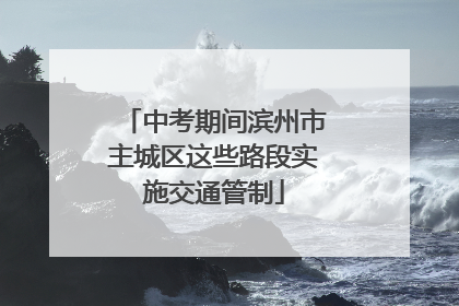 中考期间滨州市主城区这些路段实施交通管制