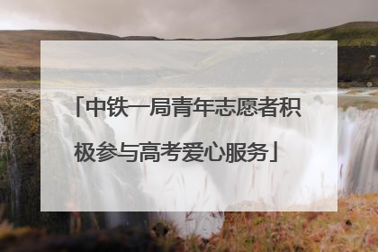中铁一局青年志愿者积极参与高考爱心服务
