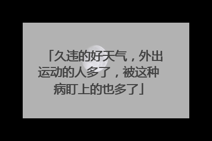 久违的好天气，外出运动的人多了，被这种病盯上的也多了