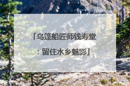 乌篷船匠师钱寿堂：留住水乡魅影