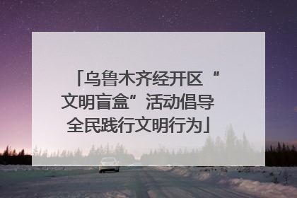 乌鲁木齐经开区“文明盲盒”活动倡导全民践行文明行为