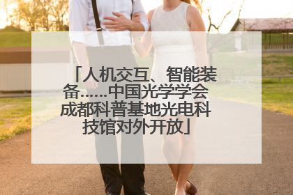人机交互、智能装备……中国光学学会成都科普基地光电科技馆对外开放