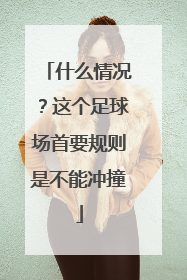 什么情况？这个足球场首要规则是不能冲撞