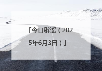 今日辟谣（2025年6月3日）