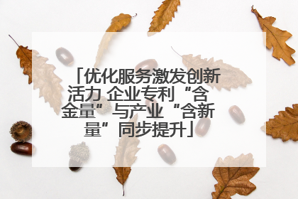 优化服务激发创新活力 企业专利“含金量”与产业“含新量”同步提升
