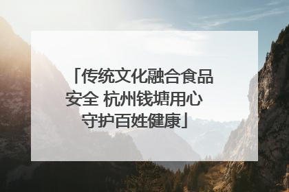传统文化融合食品安全 杭州钱塘用心守护百姓健康
