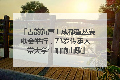 古韵新声！成都望丛赛歌会举行，73岁传承人带大学生唱响山歌