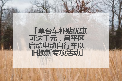 单台车补贴优惠可达千元，昌平区启动电动自行车以旧换新专项活动