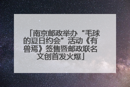 南京邮政举办“毛球的夏日约会”活动《有兽焉》签售暨邮政联名文创首发火爆