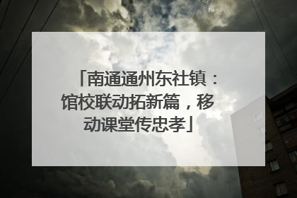 南通通州东社镇：馆校联动拓新篇，移动课堂传忠孝