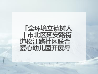 全环境立德树人丨市北区延安路街道松江路社区联合爱心幼儿园开展母亲节主题活动
