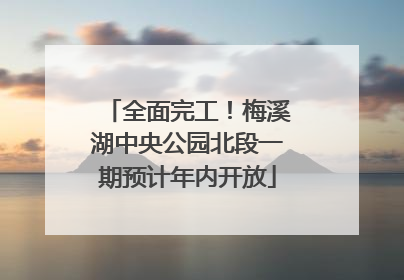 全面完工！梅溪湖中央公园北段一期预计年内开放